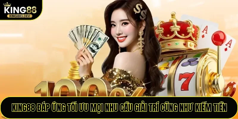 King88 đáp ứng tối ưu mọi nhu cầu giải trí cũng như kiếm tiền